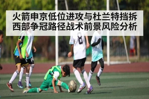 火箭申京低位进攻与杜兰特挡拆西部争冠路径战术前景风险分析 | c7